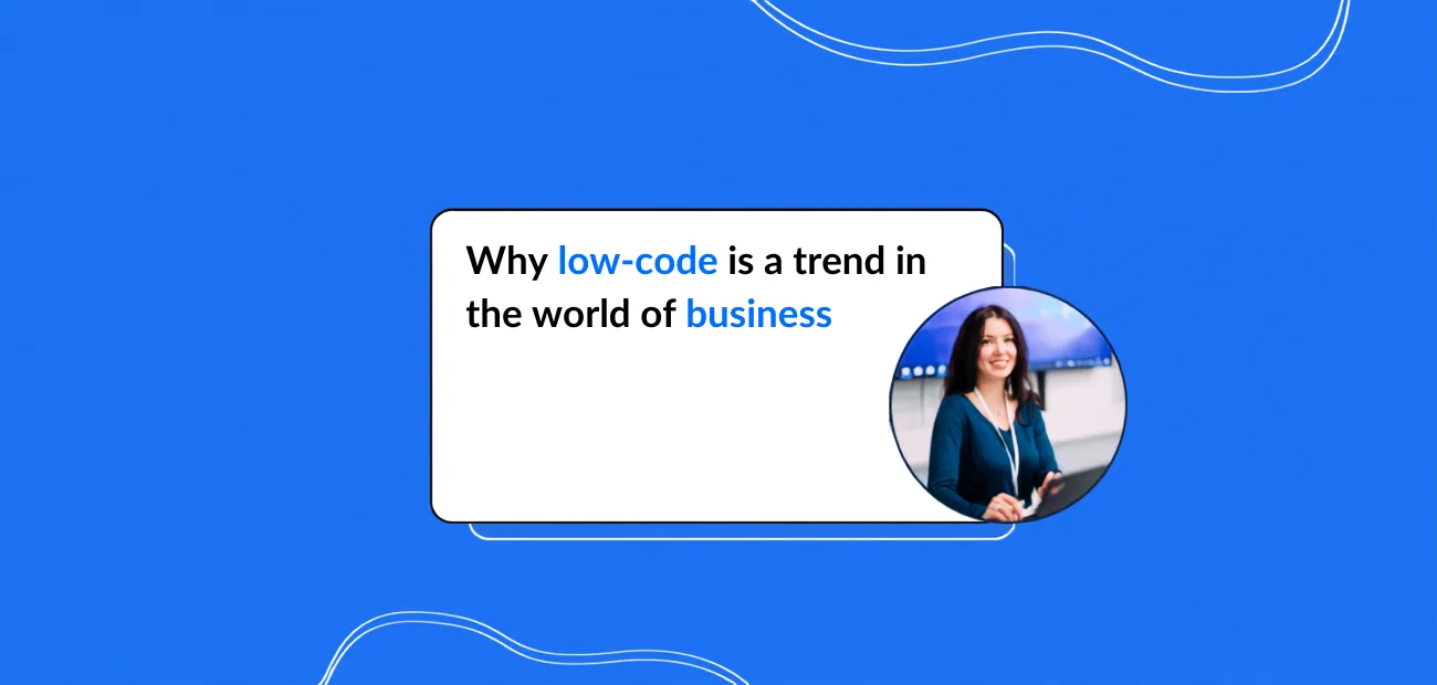 Why low-code is a trend in the world of business applications